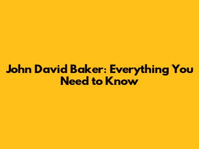 John David Baker: Everything You Need to Know