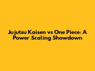 Jujutsu Kaisen vs One Piece: A Power Scaling Showdown