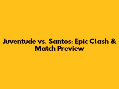 Juventude vs. Santos: Epic Clash & Match Preview