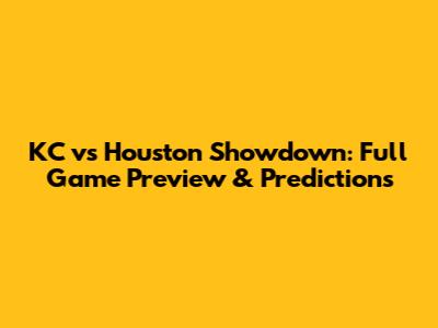 KC vs Houston Showdown: Full Game Preview & Predictions