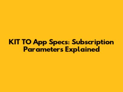 KIT_TO App Specs: Subscription Parameters Explained