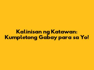 Kalinisan ng Katawan: Kumpletong Gabay para sa 'Yo!
