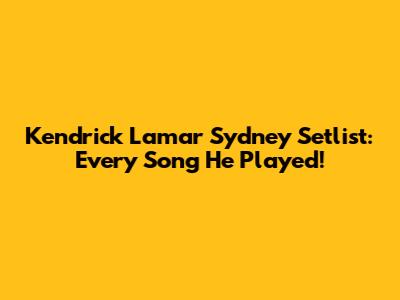 Kendrick Lamar Sydney Setlist: Every Song He Played!