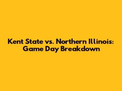 Kent State vs. Northern Illinois: Game Day Breakdown