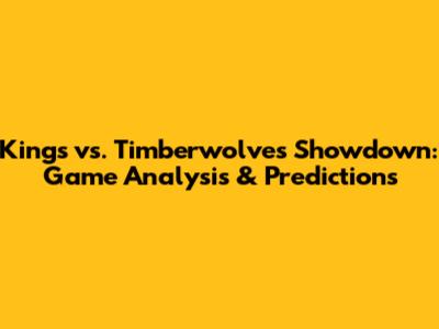 Kings vs. Timberwolves Showdown: Game Analysis & Predictions