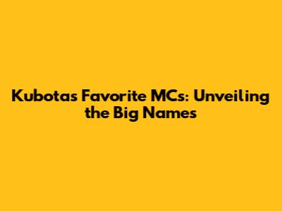 Kubota's Favorite MCs: Unveiling the Big Names