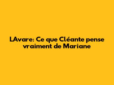 L'Avare: Ce que Cléante pense vraiment de Mariane
