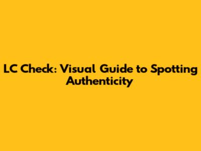 LC Check: Visual Guide to Spotting Authenticity
