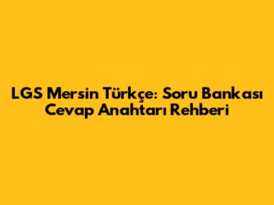 LGS Mersin Türkçe: Soru Bankası Cevap Anahtarı Rehberi