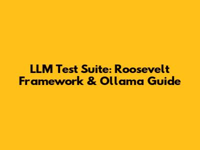 LLM Test Suite: Roosevelt Framework & Ollama Guide