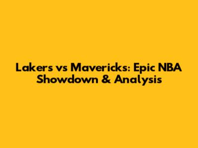 Lakers vs Mavericks: Epic NBA Showdown & Analysis