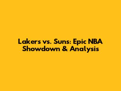 Lakers vs. Suns: Epic NBA Showdown & Analysis