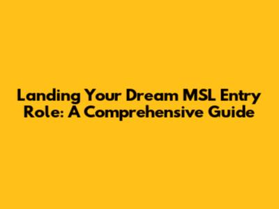 Landing Your Dream MSL Entry Role: A Comprehensive Guide