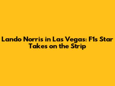 Lando Norris in Las Vegas: F1's Star Takes on the Strip