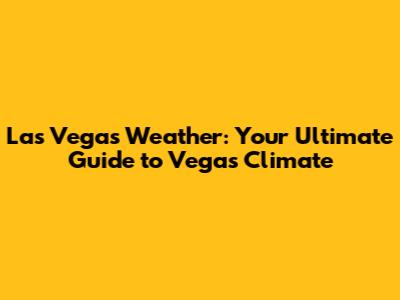 Las Vegas Weather: Your Ultimate Guide to Vegas Climate