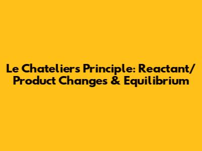 Le Chatelier's Principle: Reactant/Product Changes & Equilibrium