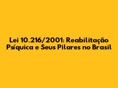 Lei 10.216/2001: Reabilitação Psíquica e Seus Pilares no Brasil
