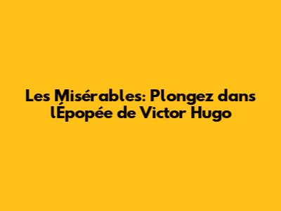 Les Misérables: Plongez dans l'Épopée de Victor Hugo