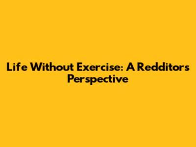 Life Without Exercise: A Redditor's Perspective