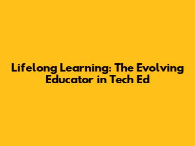 Lifelong Learning: The Evolving Educator in Tech Ed