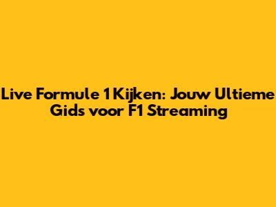 Live Formule 1 Kijken: Jouw Ultieme Gids voor F1 Streaming