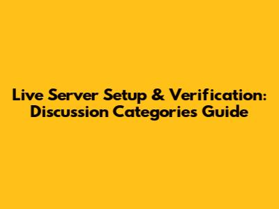 Live Server Setup & Verification: Discussion Categories Guide