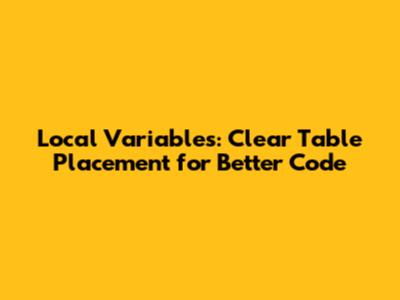 Local Variables: Clear Table Placement for Better Code