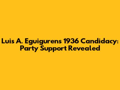 Luis A. Eguiguren's 1936 Candidacy: Party Support Revealed