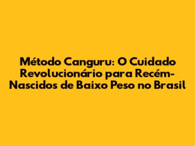 Método Canguru: O Cuidado Revolucionário para Recém-Nascidos de Baixo Peso no Brasil