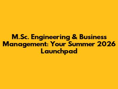 M.Sc. Engineering & Business Management: Your Summer 2026 Launchpad