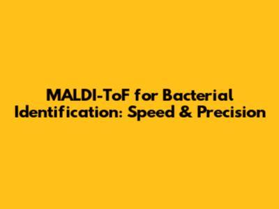 MALDI-ToF for Bacterial Identification: Speed & Precision