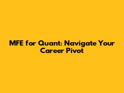 MFE for Quant: Navigate Your Career Pivot