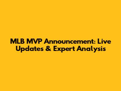 MLB MVP Announcement: Live Updates & Expert Analysis