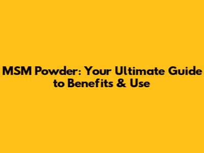MSM Powder: Your Ultimate Guide to Benefits & Use
