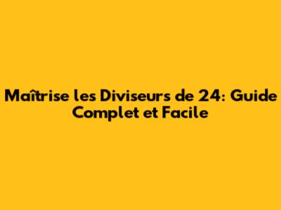 Maîtrise les Diviseurs de 24: Guide Complet et Facile