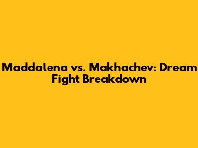 Maddalena vs. Makhachev: Dream Fight Breakdown