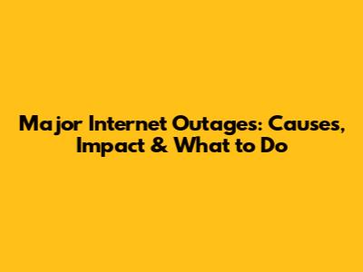Major Internet Outages: Causes, Impact & What to Do