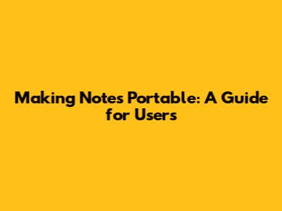 Making Notes Portable: A Guide for Users