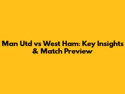 Man Utd vs West Ham: Key Insights & Match Preview