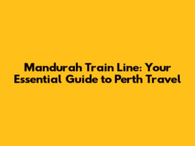 Mandurah Train Line: Your Essential Guide to Perth Travel