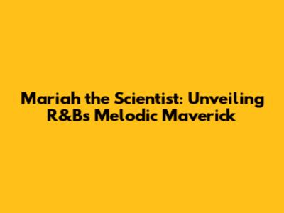 Mariah the Scientist: Unveiling R&B's Melodic Maverick