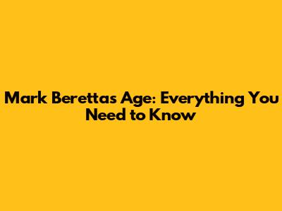 Mark Beretta's Age: Everything You Need to Know