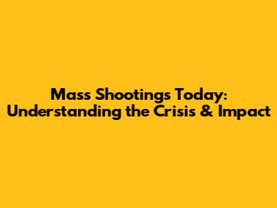 Mass Shootings Today: Understanding the Crisis & Impact