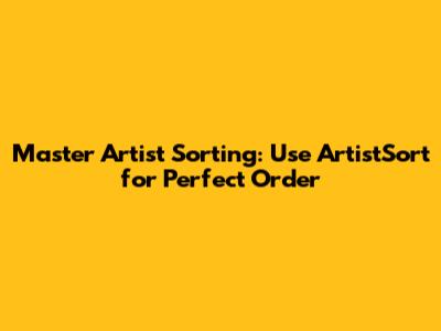 Master Artist Sorting: Use ArtistSort for Perfect Order