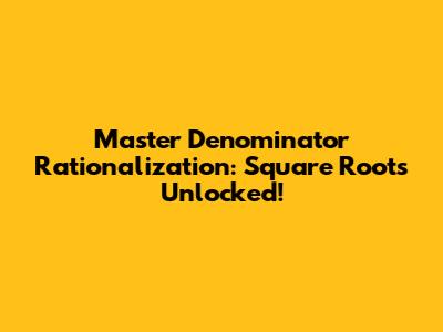 Master Denominator Rationalization: Square Roots Unlocked!