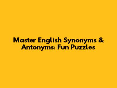 Master English Synonyms & Antonyms: Fun Puzzles
