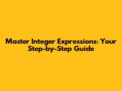 Master Integer Expressions: Your Step-by-Step Guide