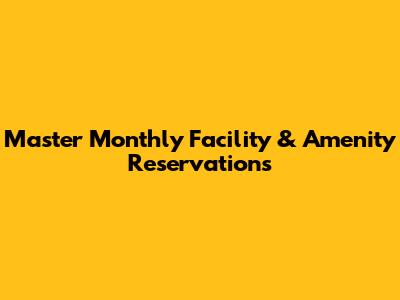 Master Monthly Facility & Amenity Reservations
