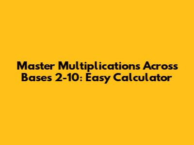 Master Multiplications Across Bases 2-10: Easy Calculator