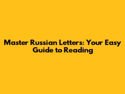 Master Russian Letters: Your Easy Guide to Reading